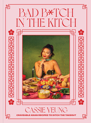 Bad B*tch in the Kitch: Craveable Asian Recipes to Ditch the Takeout: A Cookbook