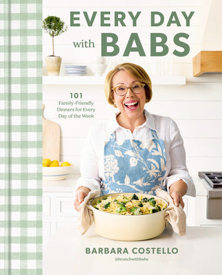 Every Day with Babs: 101 Family-Friendly Dinners for Every Day of the Week: A Cookbook