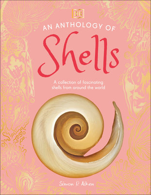 An Anthology of Shells: A Collection of Fascinating Shells from Around the World