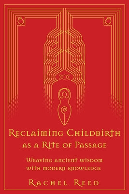 Reclaiming Childbirth as a Rite of Passage: Weaving ancient wisdom with modern knowledge