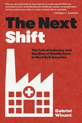 The Next Shift: The Fall of Industry and the Rise of Health Care in Rust Belt America