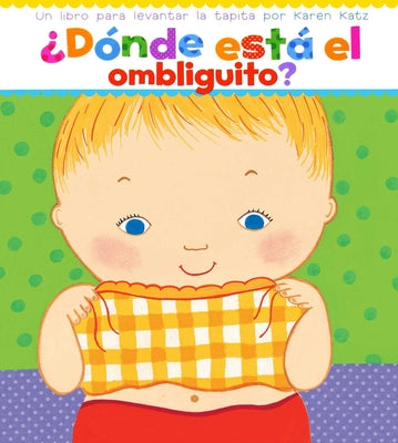 ¿Dónde Está El Ombliguito? (Where Is Baby's Belly Button?): Un Libro Para Levantar Ta Tapita Por Karen Katz (a Lift-The-Flap Story)