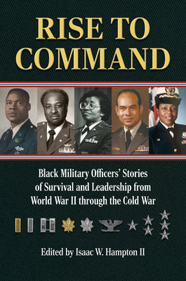Rise to Command: Black Military Officers' Stories of Survival and Leadership from World War II Through the Cold War