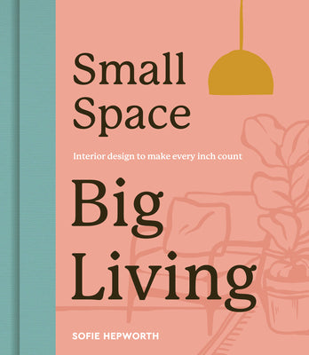 Small Space, Big Living: Interior Design to Make Every Inch Count