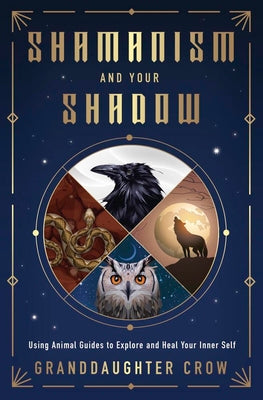 Shamanism and Your Shadow: Using Animal Guides to Explore and Heal Your Inner Self