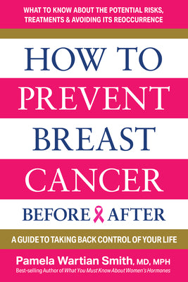 How to Prevent Breast Cancer--Before & After: A Guide to Taking Back Control of Your Life