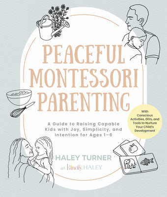 Peaceful Montessori Parenting: A Guide to Raising Capable Kids with Joy, Simplicity, and Intention for Ages 1-6; With Conscious Activities, Diys, and