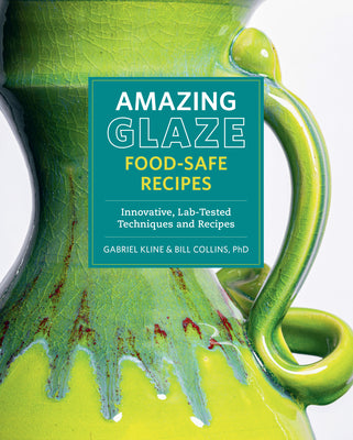 Amazing Glaze Food-Safe Recipes: Innovative, Lab-Tested Techniques and Recipes