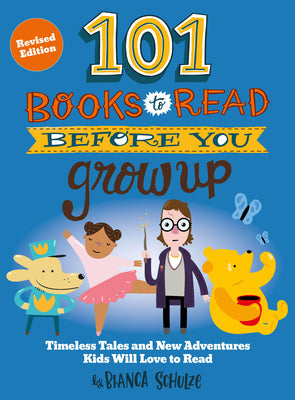 101 Books to Read Before You Grow Up (Revised Edition): Timeless Tales and New Adventures Kids Will Love to Read