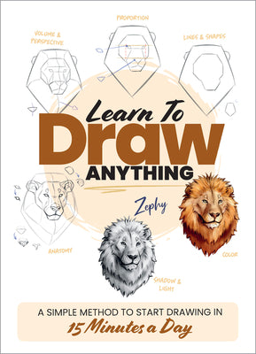 Learn to Draw Anything: A Simple Method to Start Drawing in 15 Minutes a Day