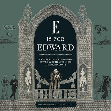 E Is for Edward: A Centennial Celebration of the Mischievous Mind of Edward Gorey