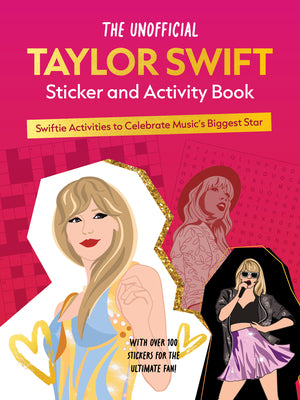 The Unofficial Taylor Swift Sticker and Activity Book: Swiftie Activities to Celebrate Music's Biggest Star - With Over 100 Stickers for the Ultimate