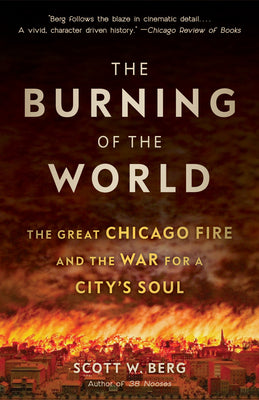 The Burning of the World: The Great Chicago Fire and the War for a City's Soul