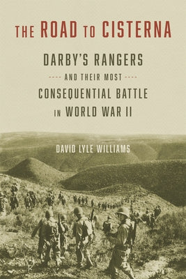 The Road to Cisterna: Darby's Rangers and Their Most Consequential Battle in World War II