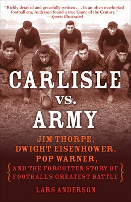 Carlisle vs. Army: Jim Thorpe, Dwight Eisenhower, Pop Warner, and the Forgotten Story of Football'sgreatest Battle