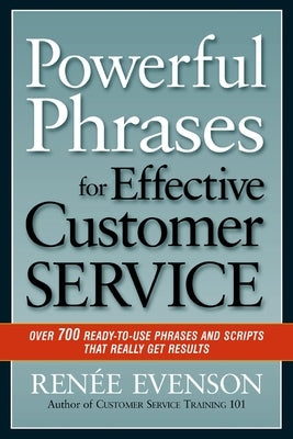 Powerful Phrases for Effective Customer Service: Over 700 Ready-to-Use Phrases and Scripts That Really Get Results