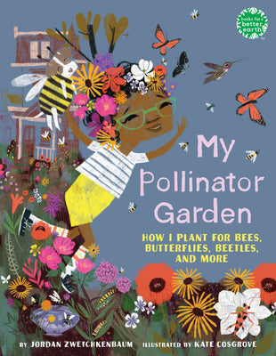 My Pollinator Garden: How I Plant for Bees, Butterflies, Beetles, and More