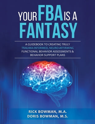 Your FBA is a Fantasy!: A Guidebook to Creating Truly Trauma-Informed, Neuro-Affirming Functional Behavior Assessments & Behavior Support Plans