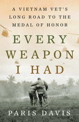 Every Weapon I Had: A Vietnam Vet's Long Road to the Medal of Honor
