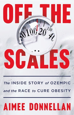 Off the Scales: The Inside Story of Ozempic and the Race to Cure Obesity