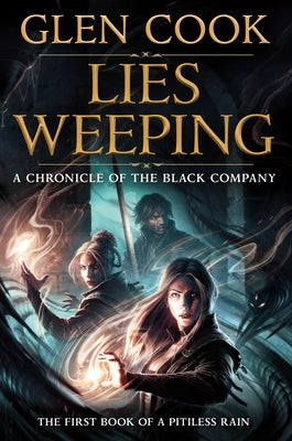 Lies Weeping: Book One of a Pitiless Rain, a Chronicle of the Black Company
