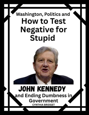 Washington, Politics and How to Test Negative for Stupid: John Kennedy and Ending Dumbness in Government