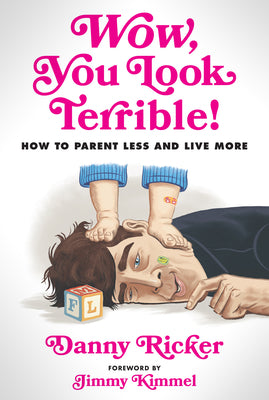 Wow, You Look Terrible!: How to Parent Less and Live More