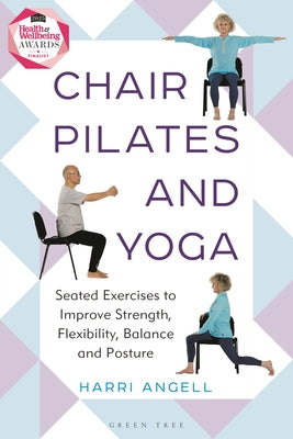 Chair Pilates and Yoga: Seated Exercises to Improve Strength, Flexibility, Balance and Posture