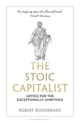 The Stoic Capitalist: Advice for the Exceptionally Ambitious