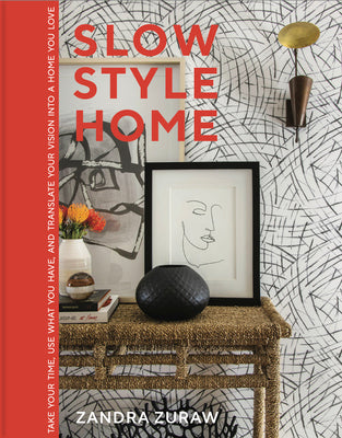 Slow Style Home: Take Your Time, Use What You Have, and Translate Your Vision Into a Home You Love