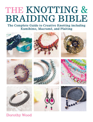 The Knotting & Braiding Bible: A Complete Creative Guide to Making Knotted Jewellery