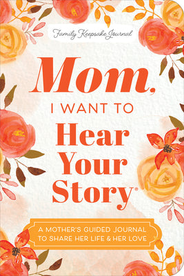 Mom, I Want to Hear Your Story (Expanded Edition): A Mother's Guided Journal to Share Her Life & Her Love