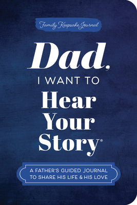 Dad, I Want to Hear Your Story (Expanded Edition): A Father's Guided Journal to Share His Life & His Love