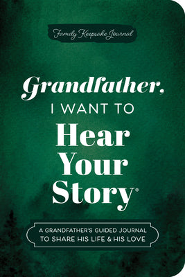 Grandfather, I Want to Hear Your Story (Expanded Edition): A Grandfather's Guided Journal to Share His Life & His Love