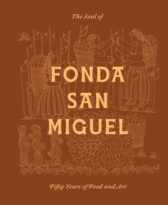 The Soul of Fonda San Miguel: Fifty Years of Food and Art