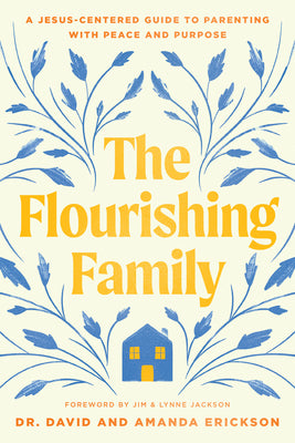 The Flourishing Family: A Jesus-Centered Guide to Parenting with Peace and Purpose