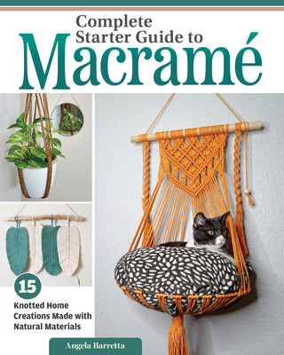 Complete Starter Guide to Macrame: 15 Knotted Home Creations Made with Natural Materials