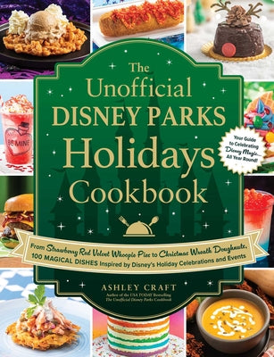 The Unofficial Disney Parks Holidays Cookbook: From Strawberry Red Velvet Whoopie Pies to Christmas Wreath Doughnuts, 100 Magical Dishes Inspired by D