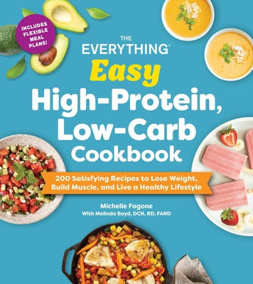 The Everything Easy High-Protein, Low-Carb Cookbook: 200 Satisfying Recipes to Lose Weight, Build Muscle, and Live a Healthy Lifestyle