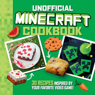 The Unofficial Minecraft Cookbook: 30 Recipes Inspired by Your Favorite Video Game