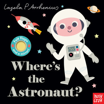Where's the Astronaut?: (An Interactive, Sensory Lift-The-Flap Book with Felt Flaps and a Mirror for Babies & Toddlers. Friendly Outerspace Friends In