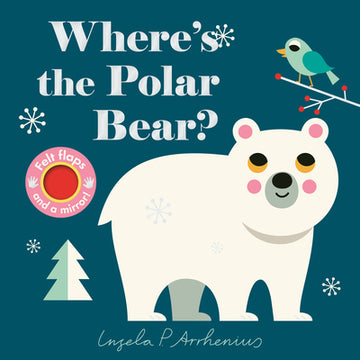 Where's the Polar Bear?: (An Interactive, Sensory Lift-The-Flap Book with Felt Flaps and a Mirror for Babies & Toddlers. Friendly Arctic Animals Inclu