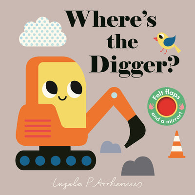 Where's the Digger?: (An Interactive, Sensory Lift-The-Flap Book with Felt Flaps and a Mirror for Babies & Toddlers. Construction Vehicles Include a B