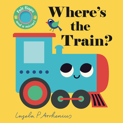 Where's the Train?: (An Interactive, Sensory Lift-The-Flap Book with Felt Flaps and a Mirror for Babies & Toddlers. Friendly Vehicles Include a Street