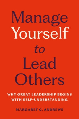 Manage Yourself to Lead Others: Why Great Leadership Begins with Self-Understanding