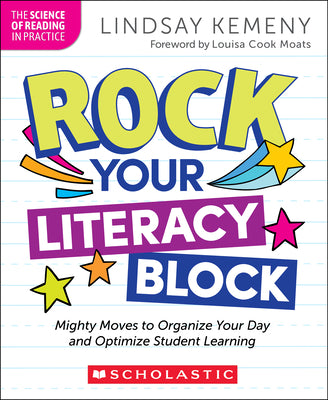 Rock Your Literacy Block: Mighty Moves to Organize Your Day and Optimize Student Learning