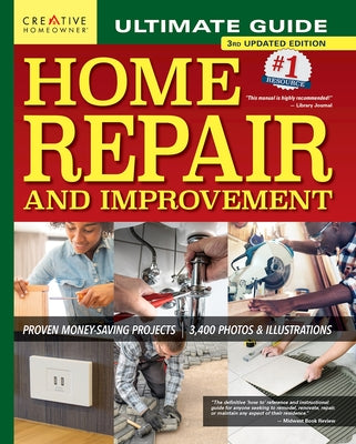 Ultimate Guide to Home Repair and Improvement, 3rd Updated Edition: Proven Money-Saving Projects; 3,400 Photos & Illustrations