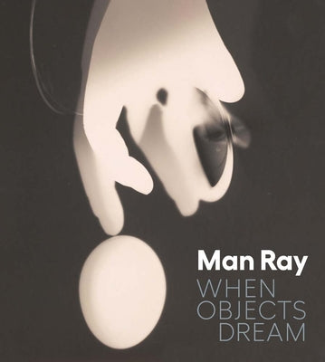Man Ray: When Objects Dream
