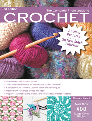 The Complete Photo Guide to Crochet, 2nd Edition: *All You Need to Know to Crochet *The Essential Reference for Novice and Expert Crocheters *Comprehe