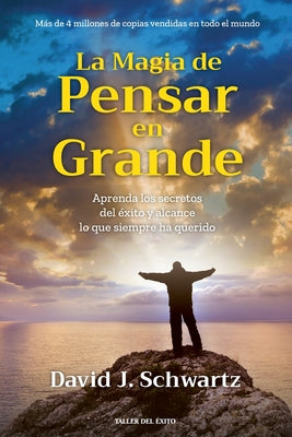 La magia de pensar en grande: Aprenda los secretos del éxito y alcance lo que siempre ha querido
